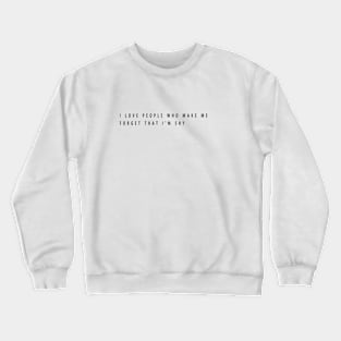 i love people who make me forget that i'm shy Crewneck Sweatshirt